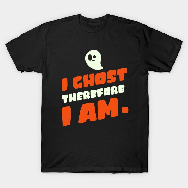 I ghost therefore I am. T-Shirt by mksjr